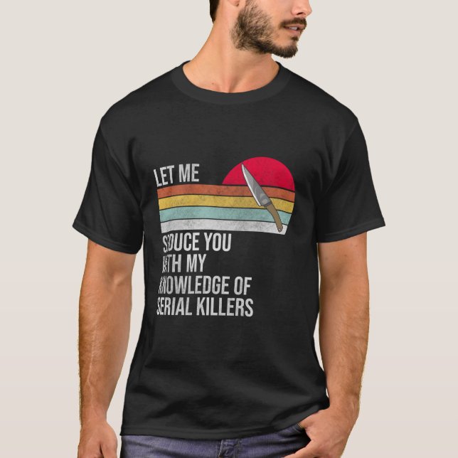 Let Me Seduce You With My Knowledge Of Serial Kill T-Shirt (Front)