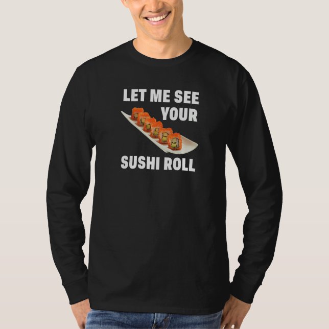 Let Me See Your Sushi Roll Japanese Food  Pun Joke T-Shirt (Front)