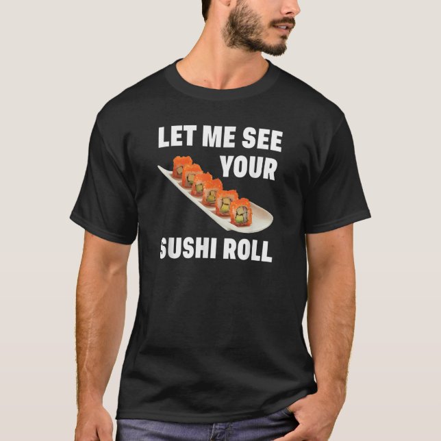 Let Me See Your Sushi Roll Japanese Food  Pun Joke T-Shirt (Front)