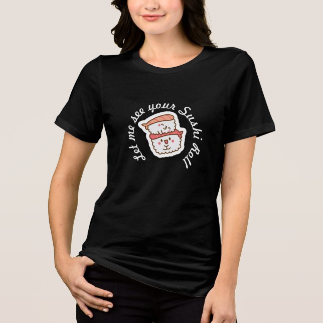 Let me see your Sushi Roll Tri-Blend Shirt (Front)