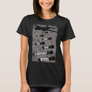 Let Me Show You How Democracy Works Bombing Anti W T-Shirt