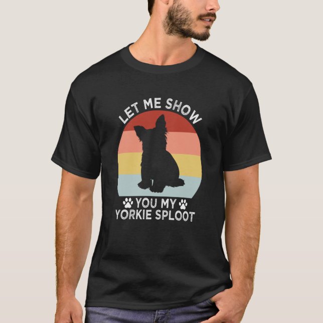 Let Me Show You My Yorkie Sploot Dog Breed Yorkshi T-Shirt (Front)
