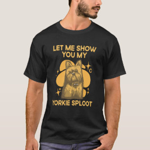 Let Me Show You My Yorkie Sploot Dog Breed Yorkshi T-Shirt