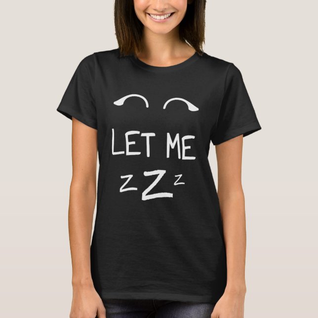 Let Me Sleep Eyes Women Men Girls Pajamas Nightgow T-Shirt (Front)