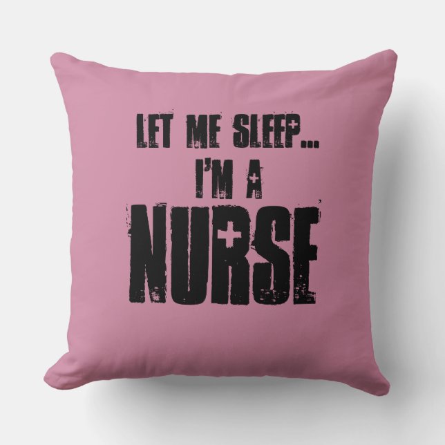 Let me sleep ..I'm a Nurse pillow (Front)