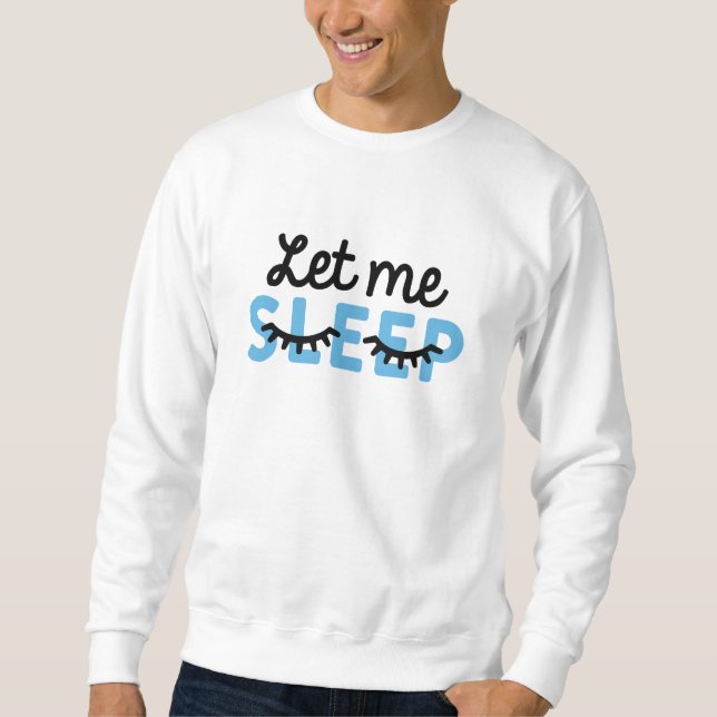 Let Me Sleep Sweatshirt (Front)