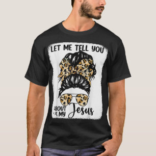 Let Me Tell You About My Jesus Bleached Leopard Me T-Shirt