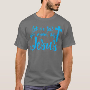Let Me Tell You About My Jesus Christian Believers T-Shirt