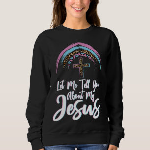 Let Me Tell You About My Jesus Christian Bible God Sweatshirt