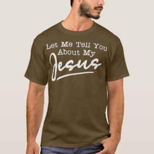 Let Me Tell You About My Jesus Christian Bible God T-Shirt