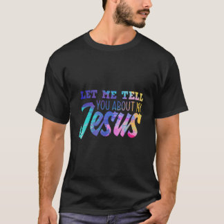 Let Me Tell You About My Jesus Christian Church Ch T-Shirt