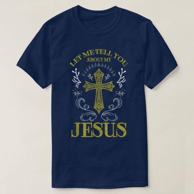 Let Me Tell You About My Jesus Christian Cross Rel T-Shirt (Design Front)