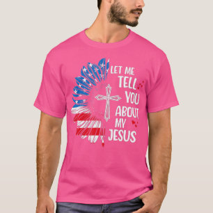 Let Me Tell You About My Jesus Christian Cross Sun T-Shirt