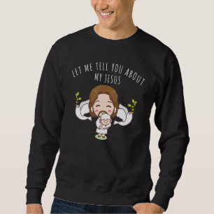 Let Me Tell You About My Jesus Christian Inspirati Sweatshirt