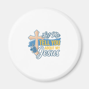 Let Me Tell You About My Jesus Christian Shirt Des Magnet