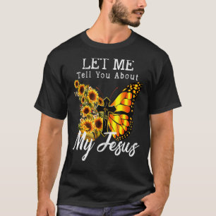 Let Me Tell You About My Jesus Cross Sunflower T-Shirt