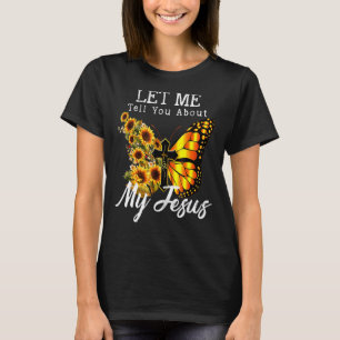 Let Me Tell You About My Jesus Cross Sunflower T-Shirt