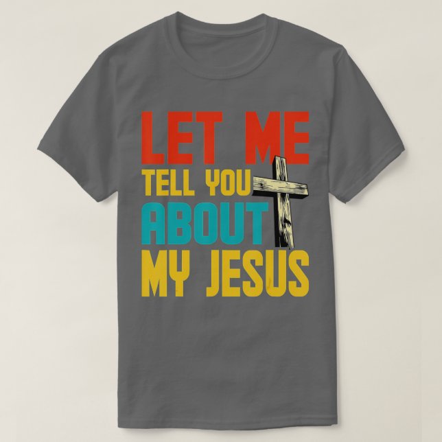 Let Me Tell You About My Jesus God Believer Bible  T-Shirt (Design Front)