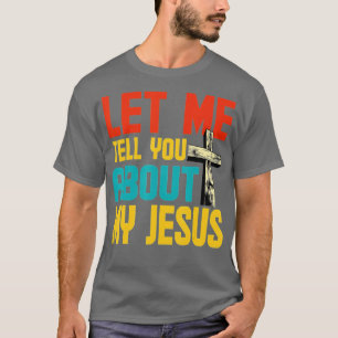 Let Me Tell You About My Jesus God Believer Bible  T-Shirt