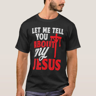 Let Me Tell You About My Jesus God Believer Bible  T-Shirt
