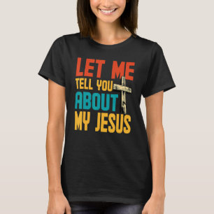 Let Me Tell You About My Jesus God Believer Bible T-Shirt