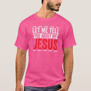 Let Me Tell You About My Jesus God Believer Bible T-Shirt