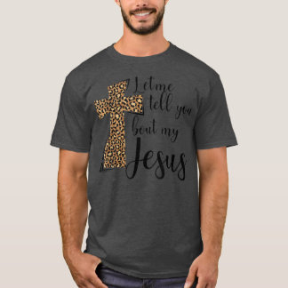 Let Me Tell You About My Jesus Leopard Inspiration T-Shirt