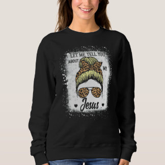Let Me Tell You About My Jesus Leopard Messy Bun H Sweatshirt
