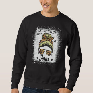 Let Me Tell You About My Jesus Leopard Messy Bun H Sweatshirt