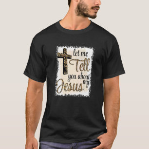 Let Me Tell You About My JESUS   T-Shirt