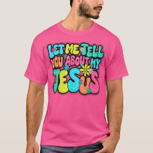 Let Me Tell You About My Jesus T-Shirt