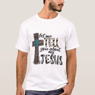 Let Me Tell You About My Jesus Wooden Western Chri T-Shirt