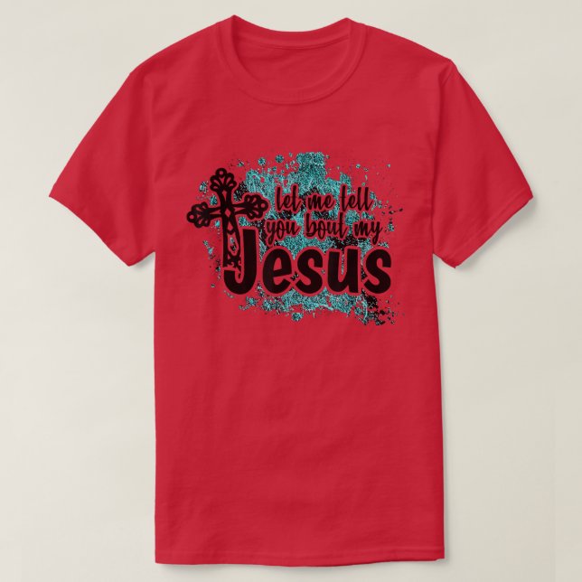 Let Me Tell You Bout My Jesus Turquoise Bible Jesu T-Shirt (Design Front)