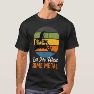 Let me weld some metals, Welder vintage sunset at T-Shirt