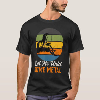 Let me weld some metals, Welder vintage sunset at T-Shirt
