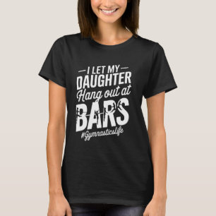 Let My Daughter Hang Out At Bars Funny Gymnastics T-Shirt