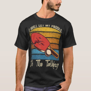 Let My Paddle Do The Talking Game Sport Ping Pong T-Shirt