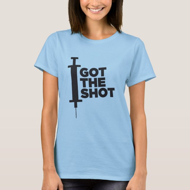 Let people know you GOT THE SHOT T-Shirt (Front)