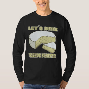 Let´s Brie Friends Forever Brie Cheese T-Shirt