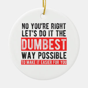 Let’s Do It The Dumbest Way Possible Funny Sarcast Ceramic Tree Decoration