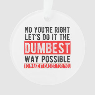 Let’s Do It The Dumbest Way Possible Funny Sarcast Ornament