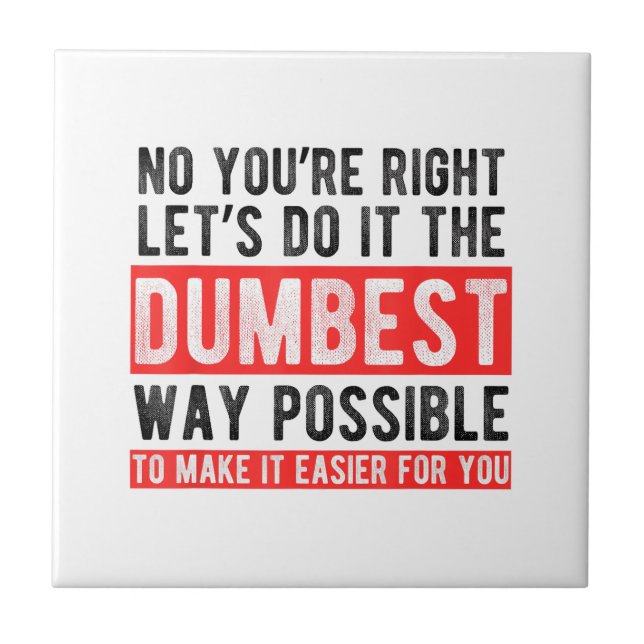 Let’s Do It The Dumbest Way Possible Funny Sarcast Tile (Front)