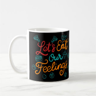 Let’s Eat Our Feelings Coffee Mug