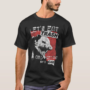 Let s Eat Trash And Get Hit By A Car Possum T-Shirt