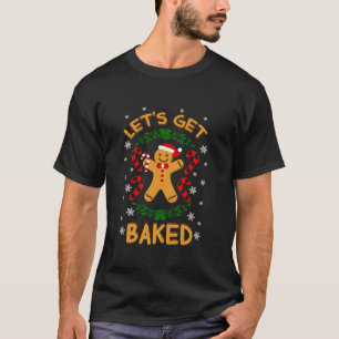 Let s Get Baked Gingerbread Cookies Candy Cane Fun T-Shirt