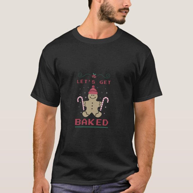 Let s Get Baked  T-Shirt (Front)