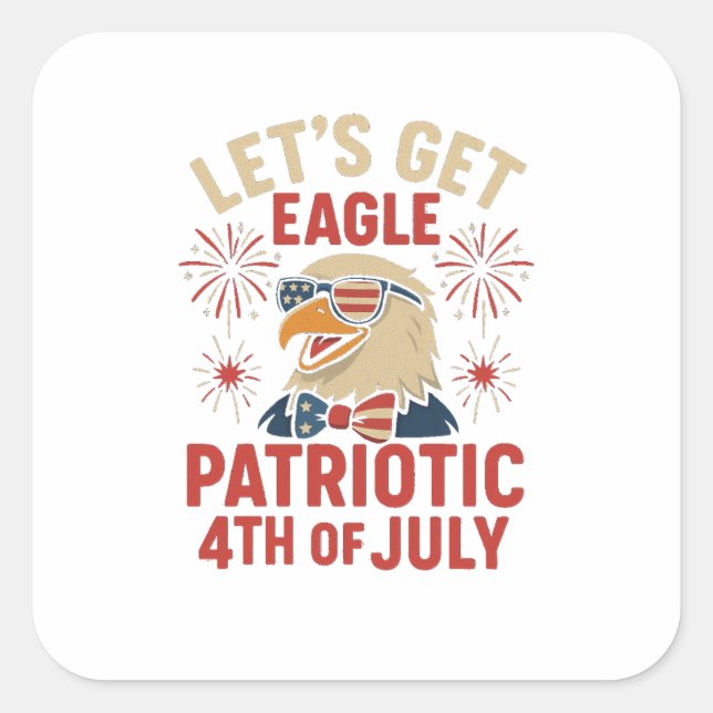 Let’s Get Eagle Patriotic – Funny 4th July Eagle Square Sticker (Front)