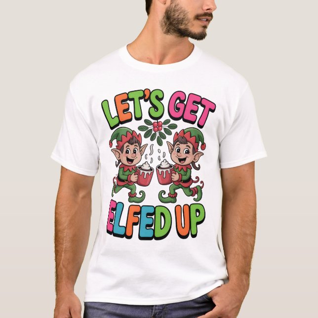 Let’s Get Elfed Up T-Shirt (Front)