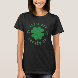 Let s Get Lucked Up Saint Patrick Day Party T-Shirt