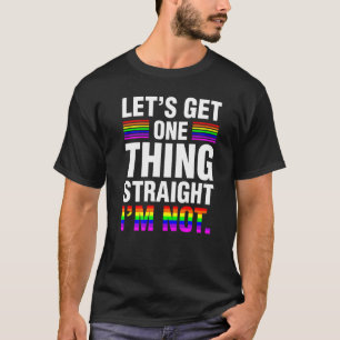 Let S Get One Thing Straight I M Not Funny Lgb T-Shirt